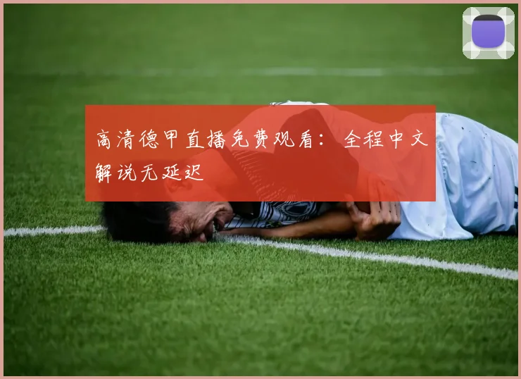 高清德甲直播免费观看：全程中文解说无延迟